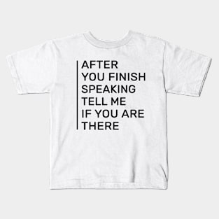 After you finish speaking tell me if you are there Kids T-Shirt